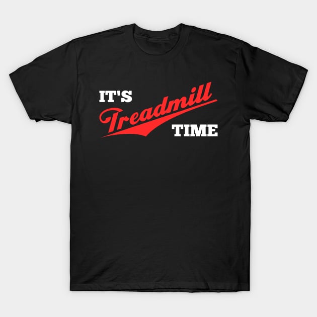 It's Treadmill Time Exercise Motivation T-Shirt by MMROB